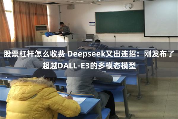 股票杠杆怎么收费 Deepseek又出连招：刚发布了超越DALL-E3的多模态模型