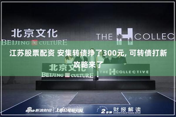 江苏股票配资 安集转债挣了300元, 可转债打新攻略来了