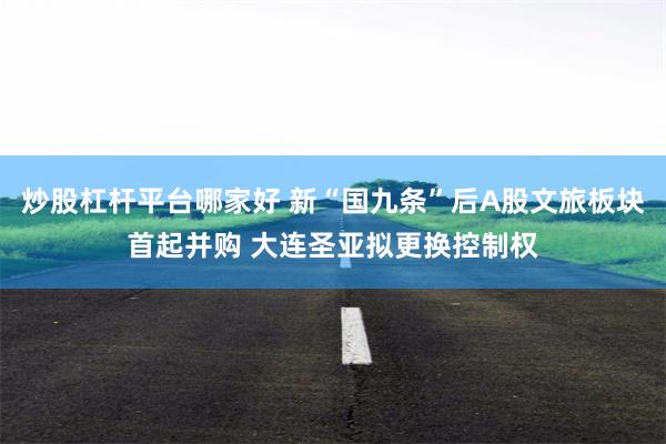 炒股杠杆平台哪家好 新“国九条”后A股文旅板块首起并购 大连圣亚拟更换控制权