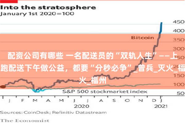 配资公司有哪些 一名配送员的“双轨人生”——上午跑配送下午做公益，都要“分秒必争”_曾兵_灭火_福州
